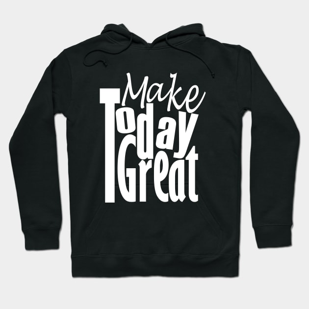 Make Today Great Hoodie by Day81